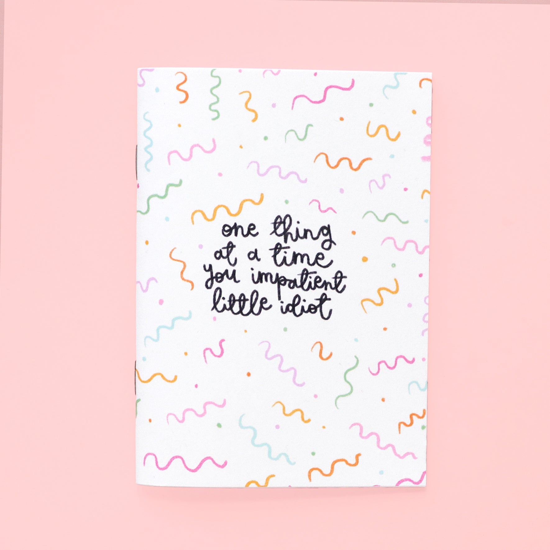 SECONDS - a6 notebook - one thing at a time you impatient idiot - Oh, Laura