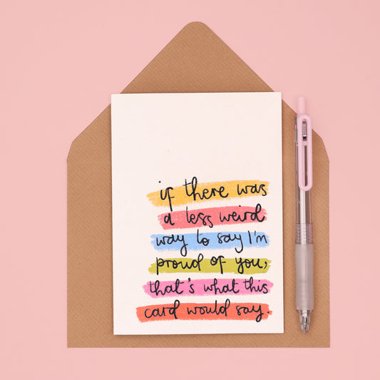 card - 'a less weird way to say I'm proud of you' - Oh, Laura