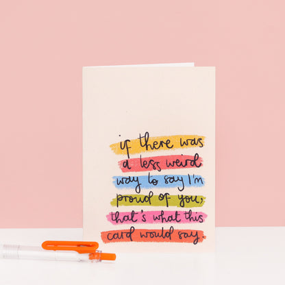 card - 'a less weird way to say I'm proud of you'