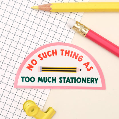 Sticker - No such thing as too much stationery